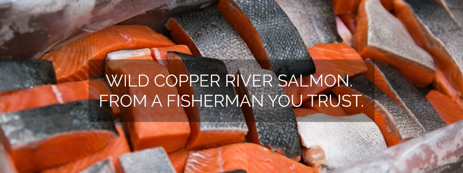 Wild Copper River Salmon from a fisherman you trust.
